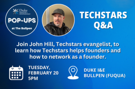 Duke I&amp;E Pop-Ups. Techstars Q&amp;A. Join John Hill, Techstars evangelist, to learn how Techstars helps founders and how to network as a founder. Tuesday, February 20 at 5pm. Duke I&amp;E Bullpen at Fuqua